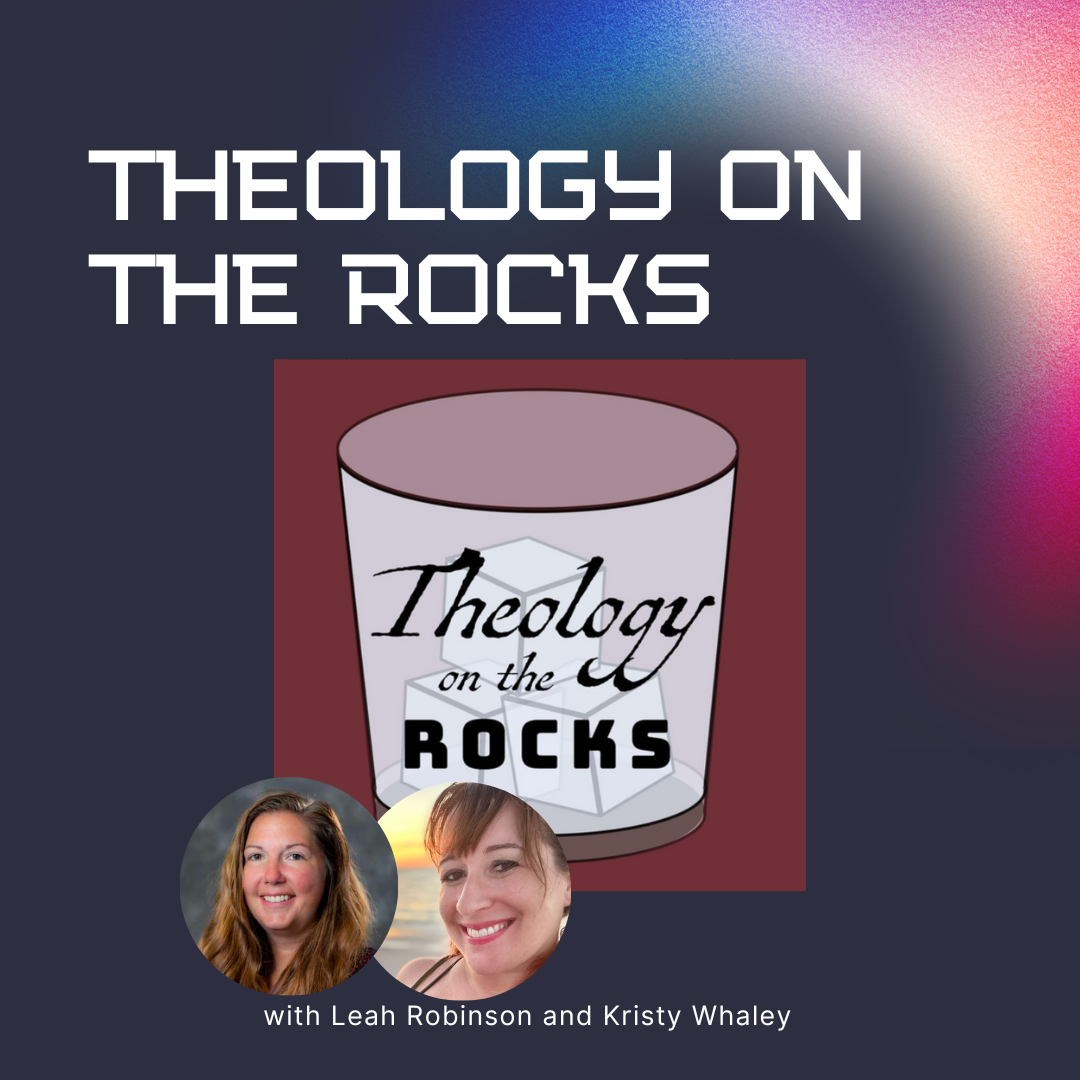 Theology on the Rocks with Leah Robinson and Kristy Whaley